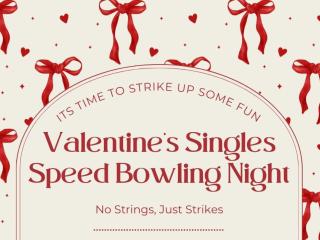 VALENTINE'S SINGLES SPEED BOWLING NIGHT VALENTINE'S SINGLES SPEED BOWLING NIGHT